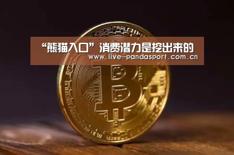 “熊猫入口”消费潜力是挖出来的(图2) 熊猫体育官方网站
