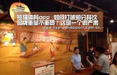 熊猫体育app-如何打破部分餐饮品牌重量不重质?这是一个很严肃的问题(图2) 熊猫体育官方网站