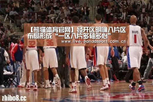 【熊猫体育官网】经开区明确八片区布局形成“一区八片多轴多心”(图3) 熊猫体育官方网站